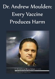 dr_andrew_moulden_every_vaccine_produces_harm